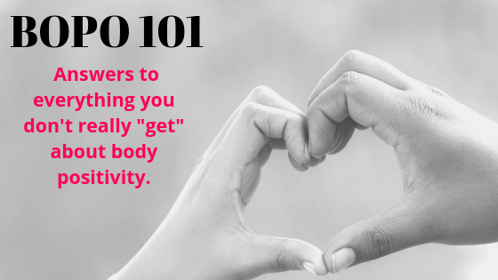 BOPO 101: Answers To Everything You Don't Really Get About Body Positivity