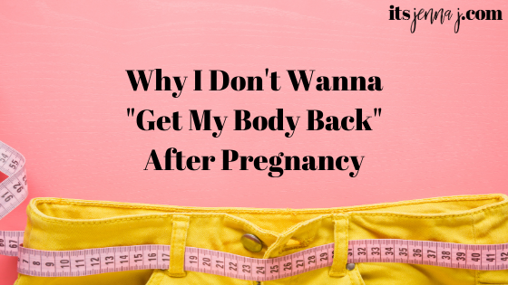 Light pink background with yellow jeans and a pink tape measure looped through the belt loops. Why I don't wanna "get my body back" after pregnancy in black text. 