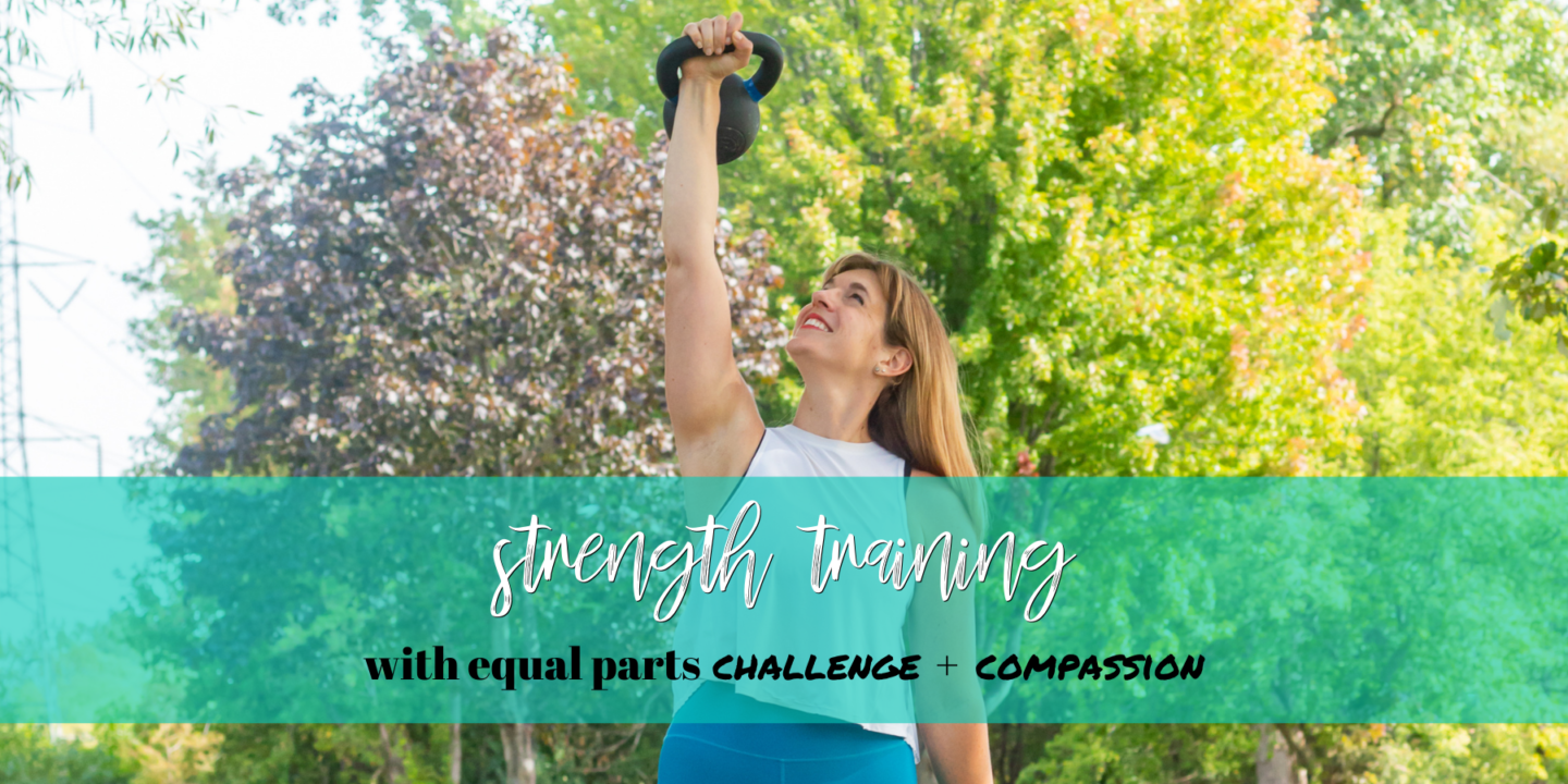 Strength Training with equal parts challenge + compassion